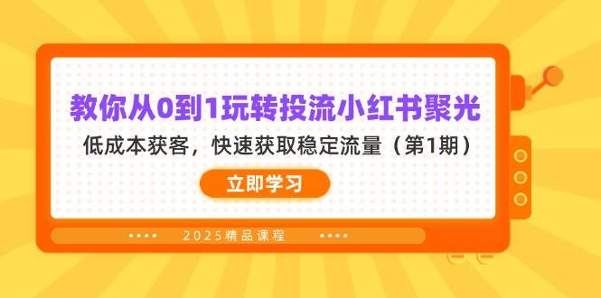 从0到1玩转小红书聚光投流，低成本获客稳定流量-无双副业