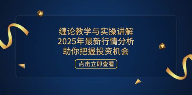 缠论教学与实操讲解，2025年最新行情分析助投资-无双副业