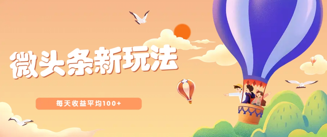 今日头条微头条新玩法实现每日100+收益教程-无双副业