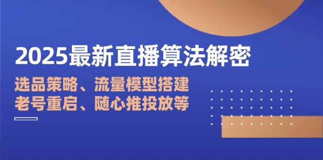 2025直播算法解密：选品策略与流量模型搭建指南-无双副业