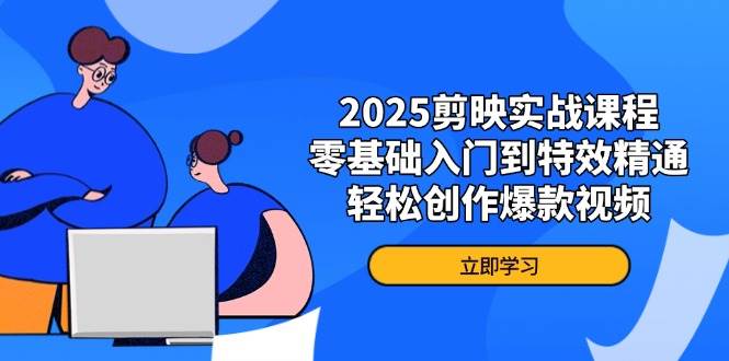 剪映实战课程，零基础入门到特效精通，轻松创作爆款视频-无双副业