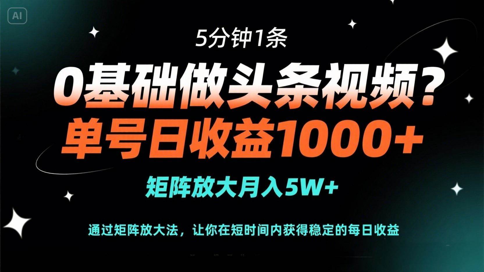 0基础做头条视频5分钟1条，单号日收益1000+矩阵放大月入5W+-无双副业