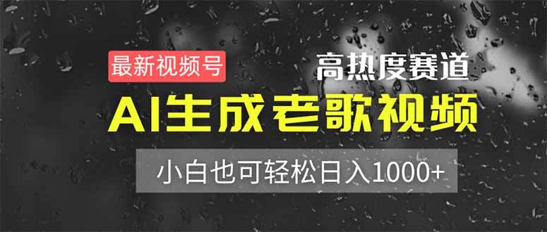 视频号AI生成老歌视频新赛道，小白轻松日入1000+-无双副业