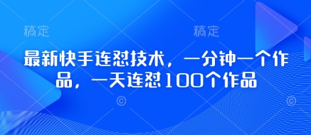 快手连怼技术一分钟一个作品批量制作方法-无双副业