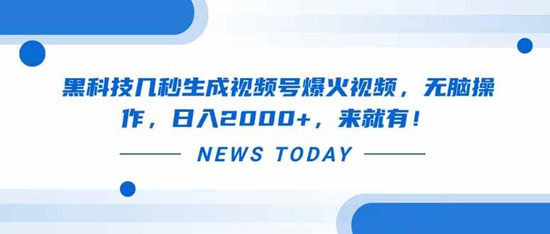 黑科技快速生成视频号爆款视频，轻松日入2000+-无双副业