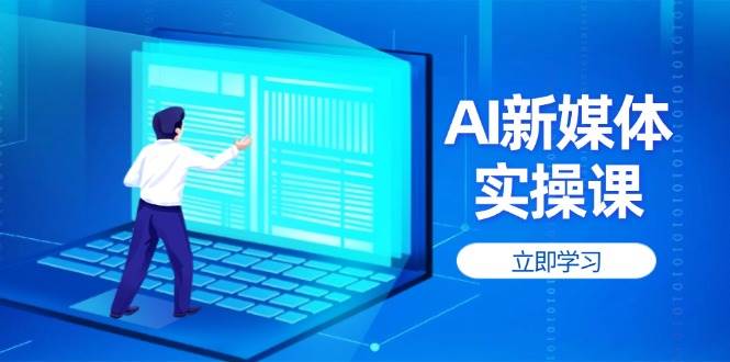 AI新媒体实操课提升账号权重与爆款内容创作-无双副业
