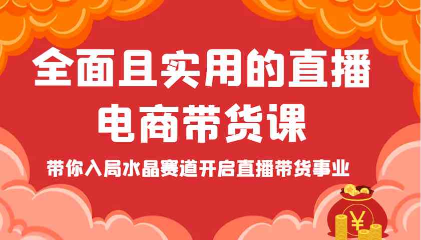 全面实用的直播电商带货课，助你开启水晶直播事业-无双副业