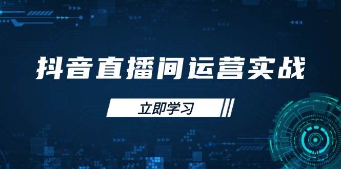 抖音直播间运营实战：账号管理与流量模型提升GMV-无双副业
