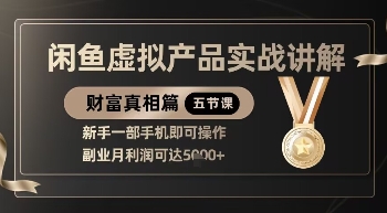 闲鱼虚拟产品实战教程，新手手机操作轻松月入5000+-无双副业