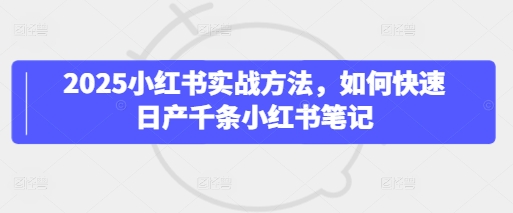 小红书实战方法，快速日产千条笔记技巧-无双副业