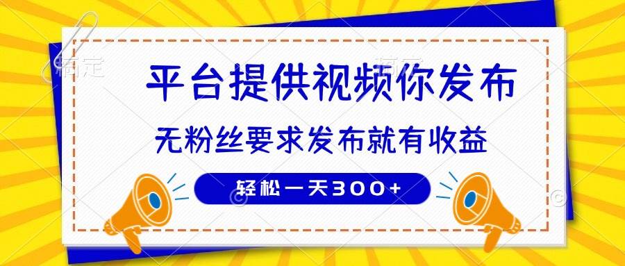 种草视频代发平台无粉丝要求 发布即赚轻松日入300+-无双副业