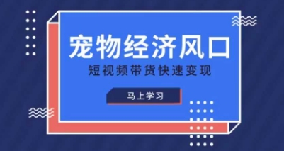 宠物经济风口下短视频带货变现精品课-无双副业