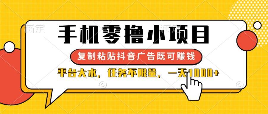 手机零撸项目，复制粘贴抖音广告轻松赚钱，任务不限量日入1000+-无双副业