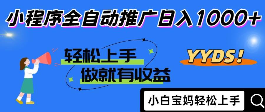 2025年小程序自动推广新风口，日入1000+小白轻松上手-无双副业