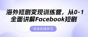 海外短剧变现训练营，全面讲解Facebook短剧从0到1-无双副业