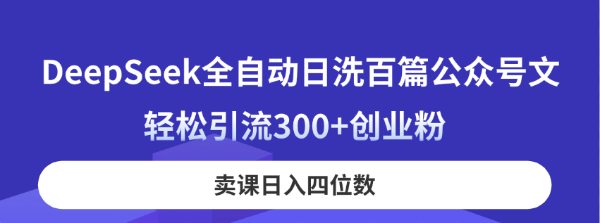 DeepSeek全自动优化公众号内容，轻松引流创业粉实现高效变现-无双副业