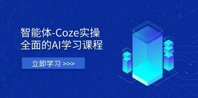 智能体-Coze实操：全面的AI学习课程，从理论到实战全掌握-无双副业