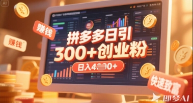 拼多多创业引流项目，日引200+付费创业粉实现稳定收益-无双副业