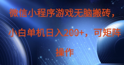 微信小程序游戏搬砖项目，单设备日入200+，可矩阵操作-无双副业
