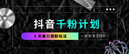 抖音千粉计划最新玩法，三天快速涨粉变现指南-无双副业