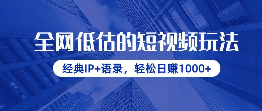 经典IP+语录短视频玩法，轻松实现日赚千元-无双副业