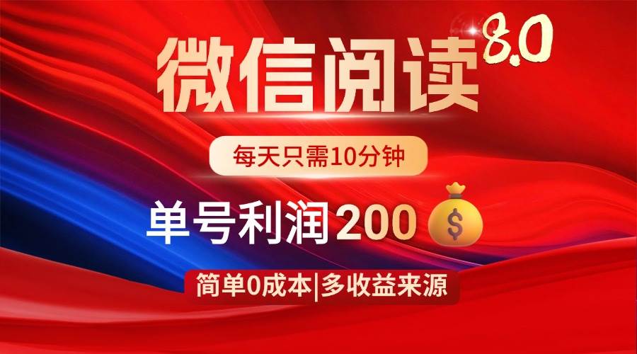 微信阅读8.0全新玩法，零成本轻松日赚200+-无双副业