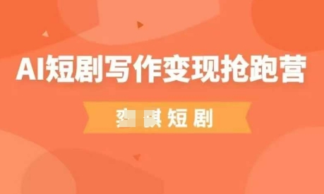 AI短剧写作变现营，普通人副业的绝佳机会-无双副业