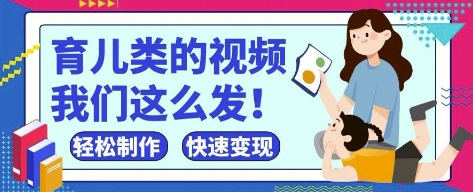 育儿类视频制作教程，新手轻松上手快速变现-无双副业