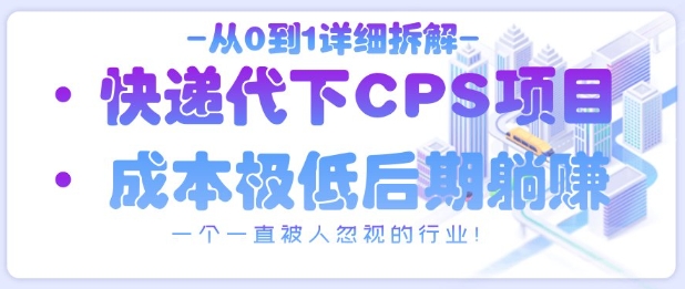 快递代下CPS项目拆解，轻松搭建躺赚平台-无双副业