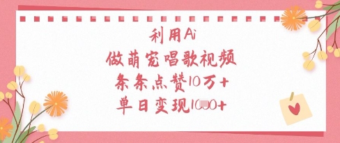 利用AI制作萌宠唱歌视频轻松变现-无双副业