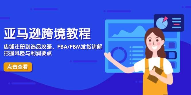 亚马逊跨境教程：店铺注册选品发货全流程与风险利润解析-无双副业