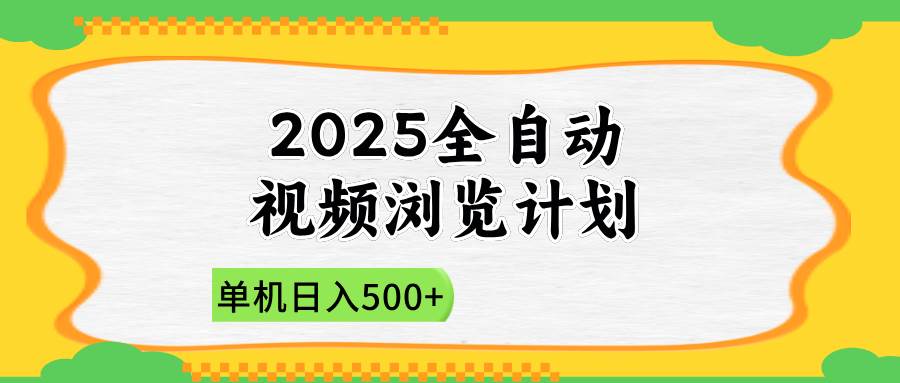 2025全自动视频浏览计划，单机日入500+新手轻松上手-无双副业