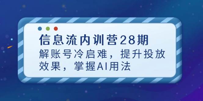 信息流内训营解账号冷启难提升投放效果掌握AI用法-无双副业