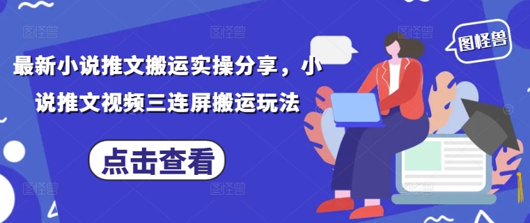小说推文视频三连屏搬运玩法实操分享-无双副业