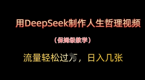 用DeepSeek制作人生哲理视频实现流量变现-无双副业