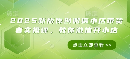 微信小店带货实操课，手把手教你微信开店运营-无双副业