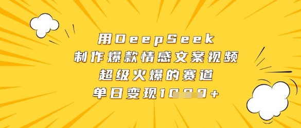 用DeepSeek制作爆款情感文案视频的变现方法-无双副业