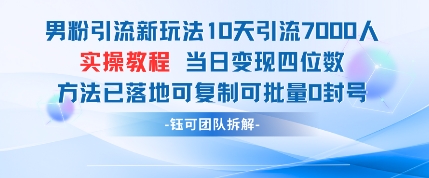 男粉引流新玩法10天引流7000人当日变现可复制批量操作-无双副业