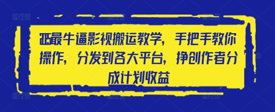 2025影视搬运教学手把手教你操作挣创作者分成收益-无双副业