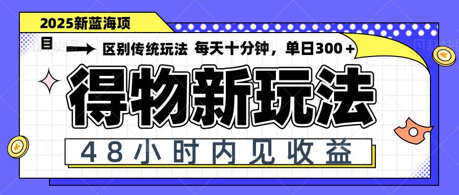 得物新玩法，48小时见收益，一天变现300＋-无双副业