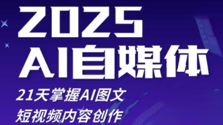 2025自媒体实战训练营，21天精通AI图文短视频创作-无双副业