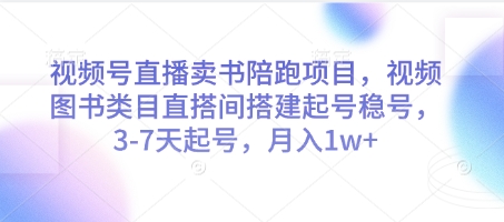视频号直播卖书陪跑项目，图书类目快速起号稳号月入过万-无双副业