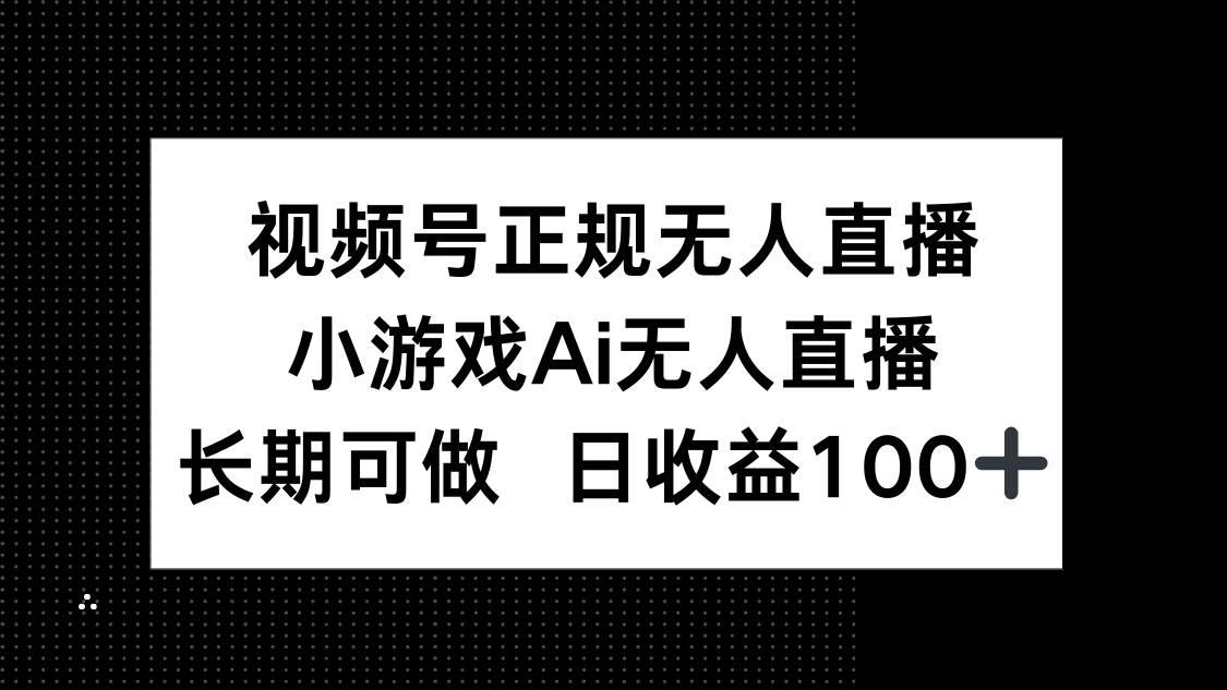 视频号小游戏AI无人直播项目，稳定日收益100+-无双副业