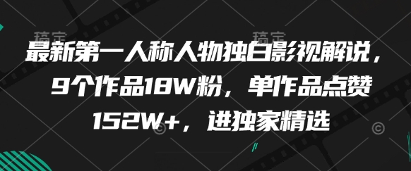 第一人称影视解说创作技巧，9作品18万粉爆款方法论-无双副业
