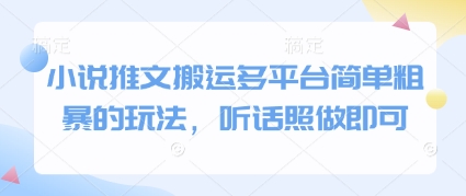 小说推文多平台搬运玩法简单易操作-无双副业