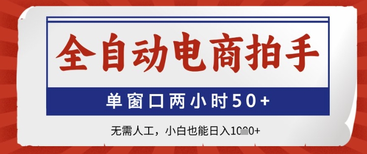 全自动电商拍手项目揭秘，单窗口两小时50+，小白轻松日入1k+-无双副业