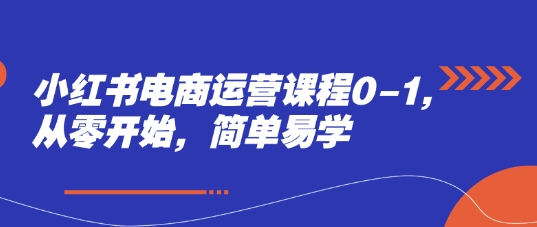 小红书电商运营从零开始简单易学课程-无双副业