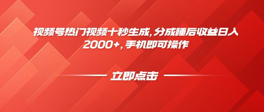 视频号热门视频十秒生成实现睡后收益日入2000+-无双副业