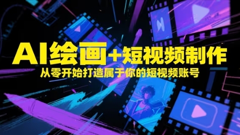 AI绘画与短视频制作从零打造个人账号教程-无双副业