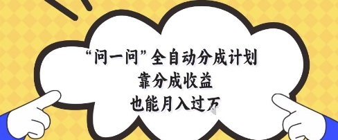 问一问全自动分成计划揭秘，轻松月入过万-无双副业